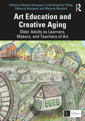 Art Education and Creative Aging: Older Adults as Learners, Makers, and Teachers of Art