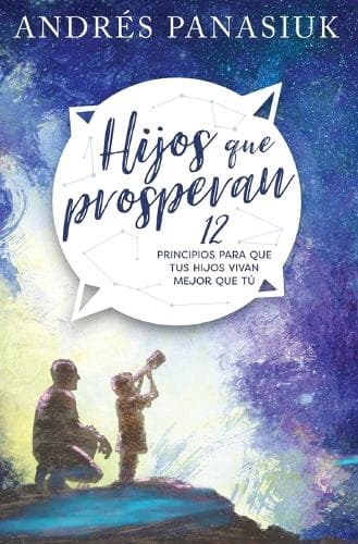 Hijos que prosperan: 12 principios para que tus hijos vivan mejor que tu