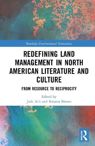 Redefining Land Management in North American Literature and Culture: From Resource to Reciprocity