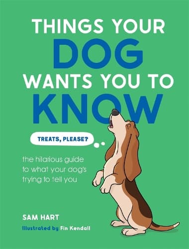 Things Your Dog Wants You to Know: The Hilarious Guide to What Your Dog's Trying to Tell You