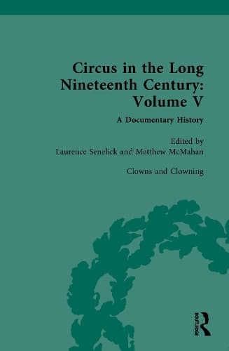 Circus and Sideshow in the Long Nineteenth Century: A Documentary History: Volume V: Clowns and Clowning