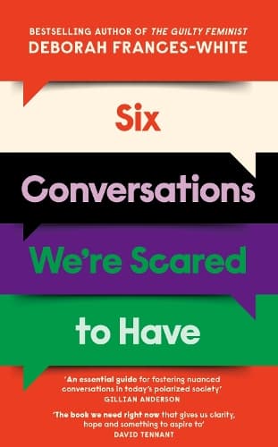 Six Conversations We're Scared to Have: How to change minds, including your own - 'The book we need right now' (David Tennant)