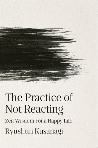 The Practice of Not Reacting: Zen Wisdom for a Happy Life