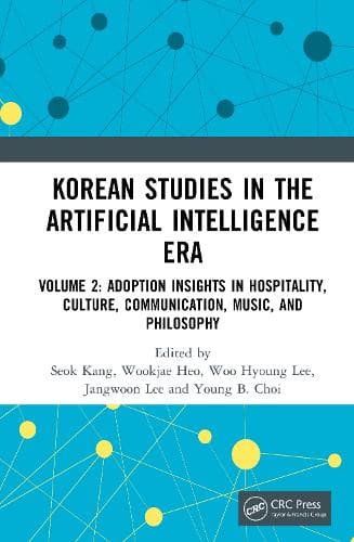 Korean Studies in the Artificial Intelligence Era: Volume 2: Adoption Insights in Hospitality, Culture, Communication, Music, and Philosophy