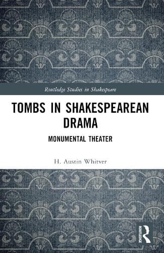 Tombs in Shakespearean Drama: Monumental Theater