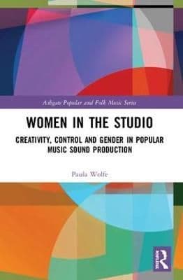 Women in the Studio: Creativity, Control and Gender in Popular Music Sound Production