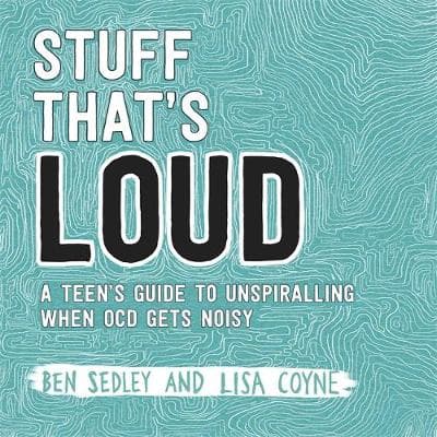 Stuff That's Loud: A Teen's Guide to Unspiralling when OCD Gets Noisy