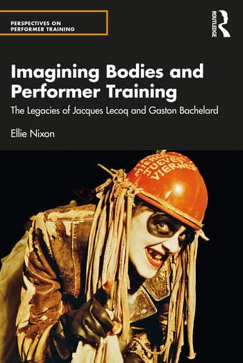 Imagining Bodies in Performer Training: The Legacies of Jacques Lecoq and Gaston Bachelard