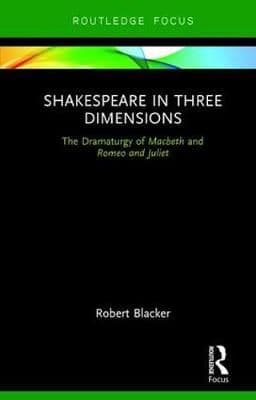 Shakespeare in Three Dimensions: The Dramaturgy of Macbeth and Romeo and Juliet