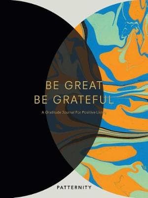 Be Great, Be Grateful: A Gratitude Journal for Positive Living