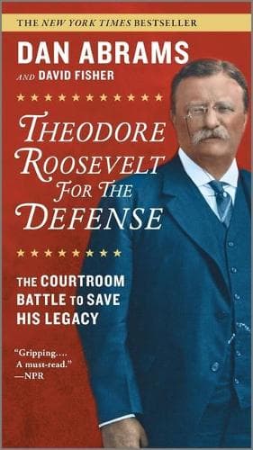 Theodore Roosevelt for the Defense: The Courtroom Battle to Save His Legacy