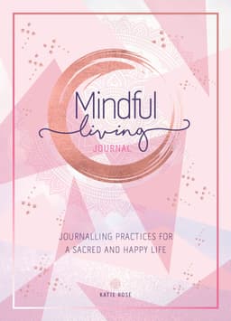 Mindful Living Journal : Journalling Practices for a sacred and happy life