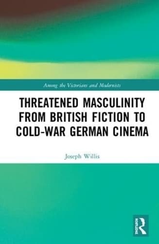 Threatened Masculinity from British Fiction to Cold-War German Cinema