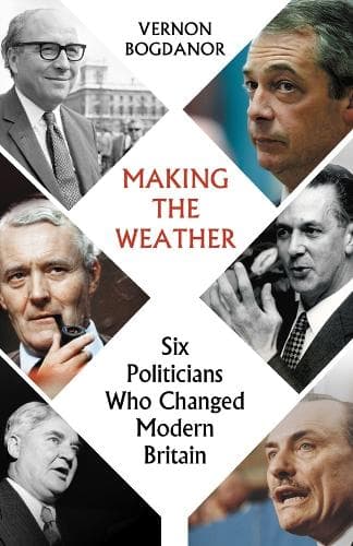Making the Weather: Six Politicians Who Changed  Modern Britain: 2024