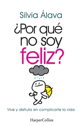 ¿Por Qué No Soy Feliz? (Why I'm Not Happy?): Vive Y Disfruta Sin Complicarte La Vida (Live and Enjoy Without Complications)