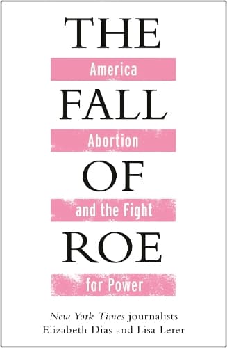 The Fall of Roe: America, Abortion and the Fight for a Nation’s Soul