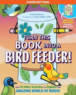 Turn This Book Into a Bird Feeder!: And 19 Other Activities to Explore the Amazing World of Birds