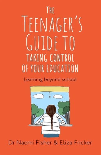The Teenager's Guide to Taking Control of Your Education: Learning Beyond School