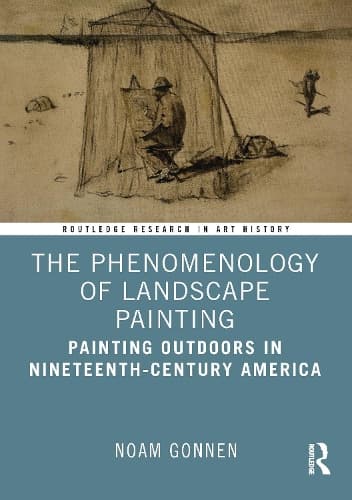 The Phenomenology of Landscape Painting: Painting Outdoors in Nineteenth-Century America