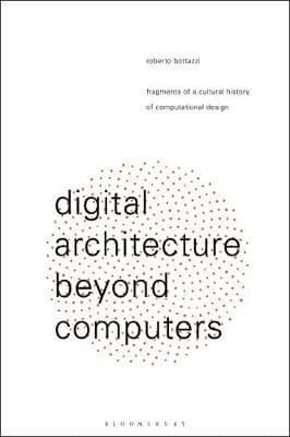 Digital Architecture Beyond Computers: Fragments of a Cultural History of Computational Design