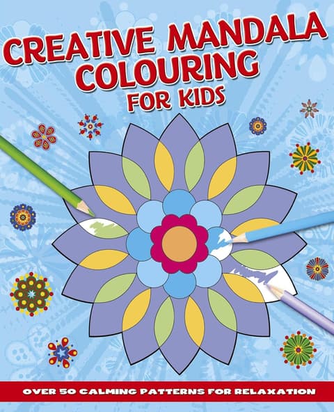 Creative Mandala Colouring for Kids: Over 50 Calming Patterns for Relaxation