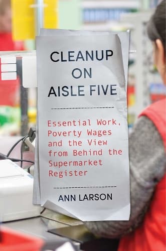 Cleanup on Aisle Five: Essential Work, Poverty Wages, and the View from Behind the Supermarket Register