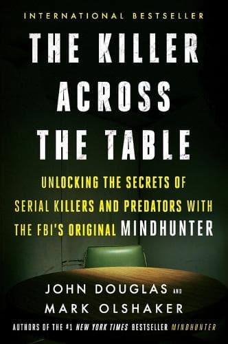 The Killer Across the Table: Unlocking the Secrets of Serial Killers and Predators with the Fbi´s Original Mindhunter