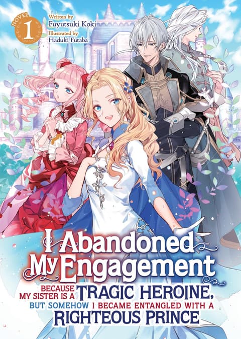 I Abandoned My Engagement Because My Sister Is a Tragic Heroine, but Somehow I Became Entangled With a Righteous Prince (Light Novel) Vol. 1