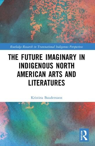 The Future Imaginary in Indigenous North American Arts and Literatures