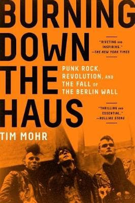 Burning Down the Haus: Punk Rock, Revolution, and the Fall of the Berlin Wall