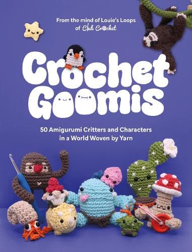 Crochet Goomis: Explore 50 Amigurumi Critters and Characters in a World Woven by Yarn