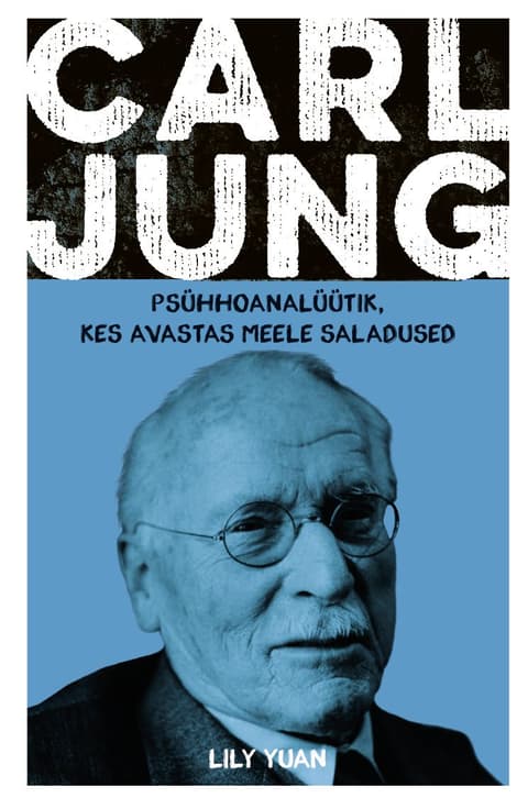 Carl Jung. Psühhoanalüütik, kes avastas meele saladused