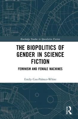 The Biopolitics of Gender in Science Fiction: Feminism and Female Machines