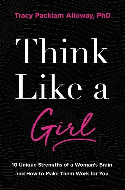 Think Like a Girl : 10 Unique Strengths of a Woman´s Brain and How to Make Them Work for You