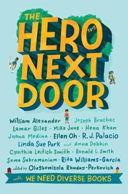 The Hero Next Door: by William Alexander, Joseph Bruchac, Lamar Giles, Mike Jung, Hena Khan, Juana Medina, Ellen Oh, R.J. Palacio, Linda Sue Park, Anna Dobbin, Cynthia Leitich