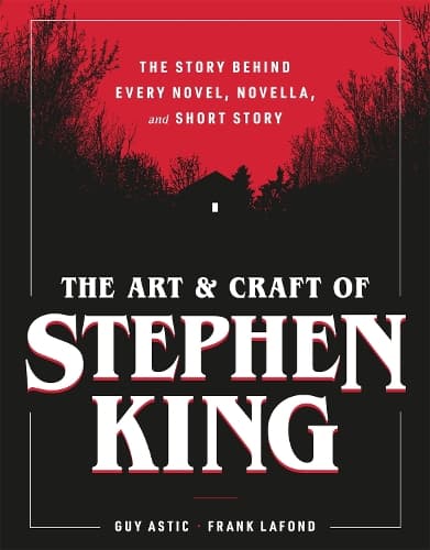 The Art and Craft of Stephen King: The Story Behind Every Novel, Novella, and Short Story