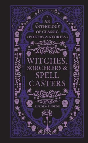 Witches, Sorcerers & Spellcasters: An anthology of classic poetry & stories