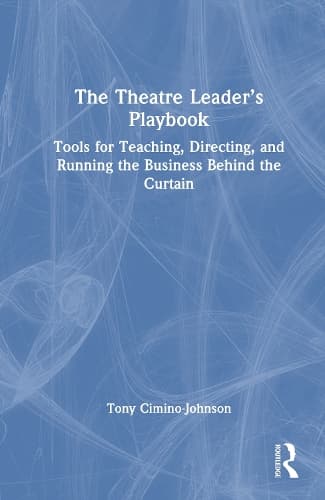 The Theatre Leader’s Playbook: Tools for Teaching, Directing, and Running the Business Behind the Curtain