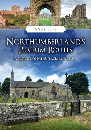 Northumberland's Pilgrim Routes: A History of Paths, Places and People