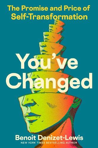 You´ve Changed: The Promise and Price of Self-Transformation