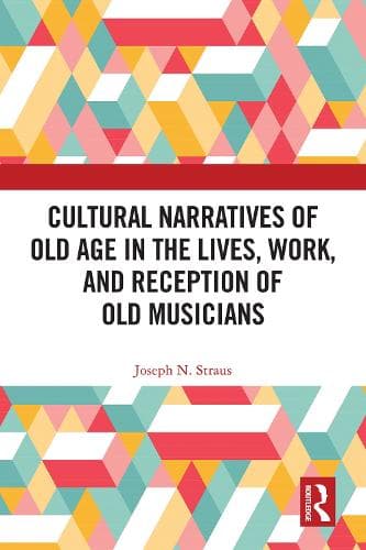 Cultural Narratives of Old Age in the Lives, Work, and Reception of Old Musicians