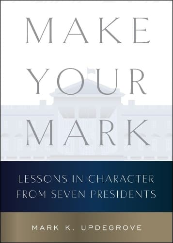 Make Your Mark: Lessons in Character from Seven Presidents