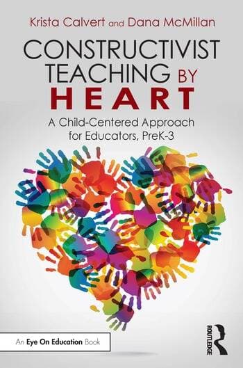 Constructivist Teaching by Heart: A Child-Centered Approach for Educators, PreK-3