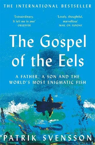 The Gospel of the Eels: A Father, a Son and the World's Most Enigmatic Fish