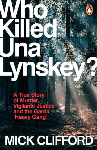 Who Killed Una Lynskey?: A True Story of Murder, Vigilante Justice and the Garda ‘Heavy Gang’