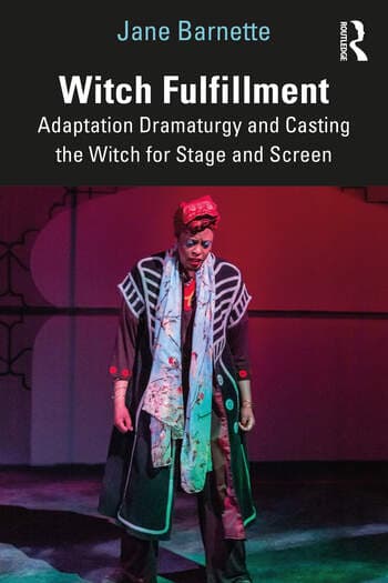 Witch Fulfillment: Adaptation Dramaturgy & Casting the Witch for Stage & Screen