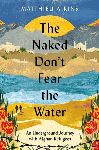 The Naked Don´t Fear the Water: An Underground Journey with Afghan Refugees