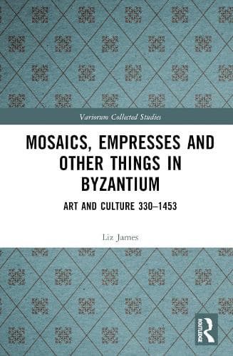 Mosaics, Empresses and Other Things in Byzantium: Art and Culture 330 – 1453