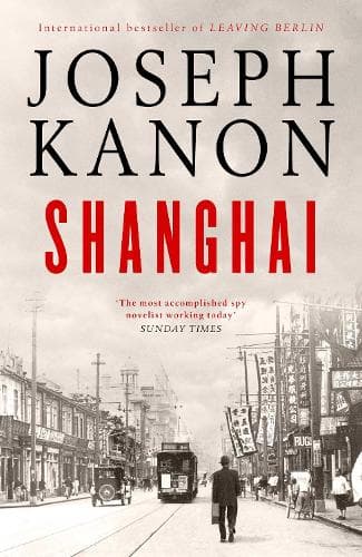 Shanghai: A gripping new wartime thriller from 'the most accomplished spy novelist working today' (Sunday Times)