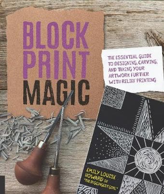 Block Print Magic: The Essential Guide to Designing, Carving, and  Taking Your Artwork Further with Relief Printing